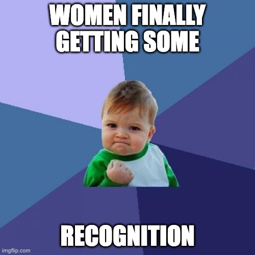 Success Kid Meme | WOMEN FINALLY GETTING SOME; RECOGNITION | image tagged in memes,success kid | made w/ Imgflip meme maker