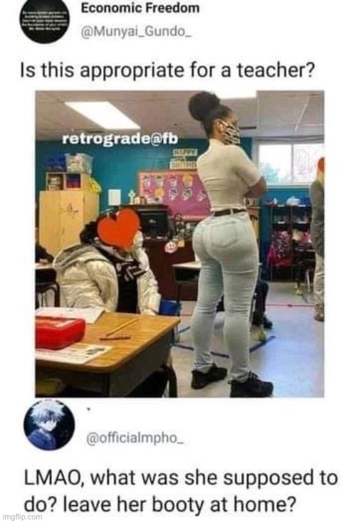 Yup | image tagged in teacher booty | made w/ Imgflip meme maker