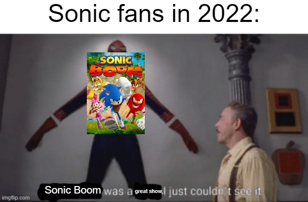 Spiderman was a hero | Sonic fans in 2022:; great show, Sonic Boom | image tagged in spiderman was a hero,sonic boom,sonic the hedgehog,j jonah jameson | made w/ Imgflip meme maker