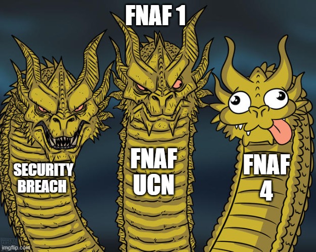 fnaf games | FNAF 1; FNAF UCN; FNAF 4; SECURITY BREACH | image tagged in three-headed dragon | made w/ Imgflip meme maker