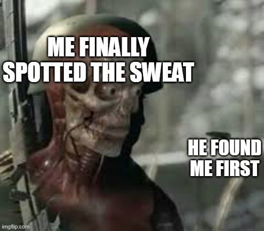 why does he have such fast ads | ME FINALLY SPOTTED THE SWEAT; HE FOUND ME FIRST | image tagged in sniper elite,when you finally spot the enemy | made w/ Imgflip meme maker