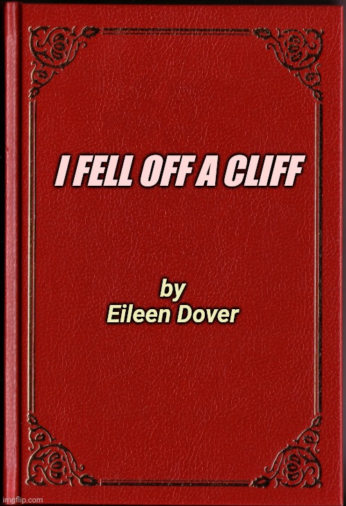 blank book | I FELL OFF A CLIFF by Eileen Dover | image tagged in blank book | made w/ Imgflip meme maker