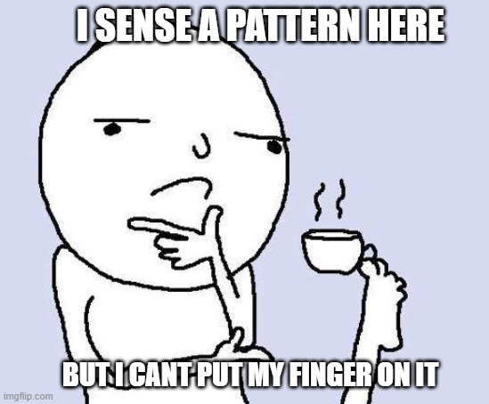 thinking meme | I SENSE A PATTERN HERE BUT I CANT PUT MY FINGER ON IT | image tagged in thinking meme | made w/ Imgflip meme maker