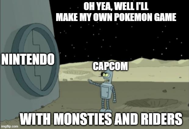 When Capcom Cashes Out on Their Own 'Pokemon' Franchise | OH YEA, WELL I'LL MAKE MY OWN POKEMON GAME; NINTENDO; CAPCOM; WITH MONSTIES AND RIDERS | image tagged in blackjack and hookers bender futurama | made w/ Imgflip meme maker