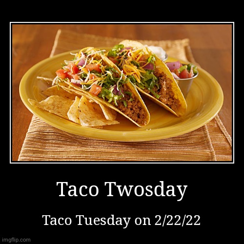 Taco Twosday | image tagged in funny,demotivationals,taco tuesday,demotivational,tacos,taco | made w/ Imgflip demotivational maker