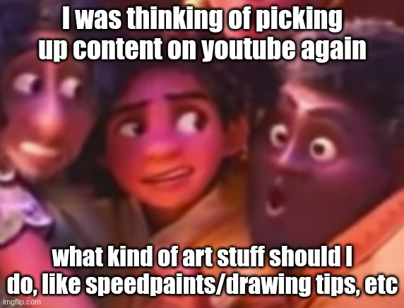 this is my life | I was thinking of picking up content on youtube again; what kind of art stuff should I do, like speedpaints/drawing tips, etc | made w/ Imgflip meme maker