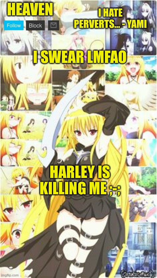 Please don’t read this harley lmfao XD | I SWEAR LMFAO; HARLEY IS KILLING ME ;-; | image tagged in heavens temp | made w/ Imgflip meme maker