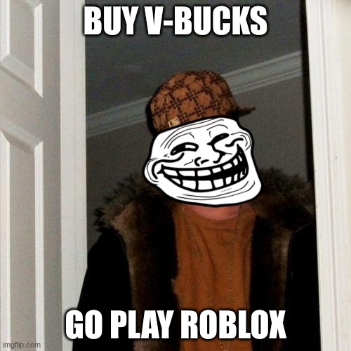 this is literally my friend... | BUY V-BUCKS; GO PLAY ROBLOX | image tagged in memes,scumbag steve,funny,meme | made w/ Imgflip meme maker