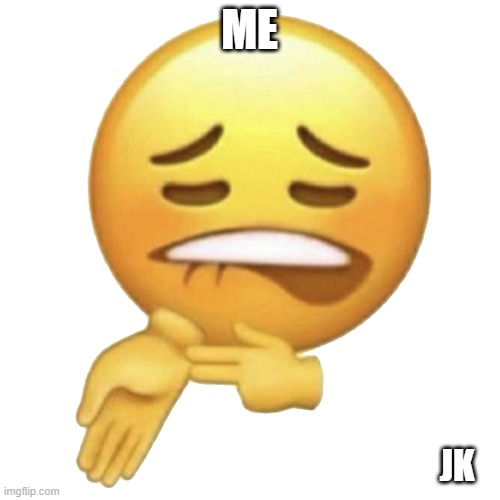 Sheesh | ME JK | image tagged in sheesh | made w/ Imgflip meme maker