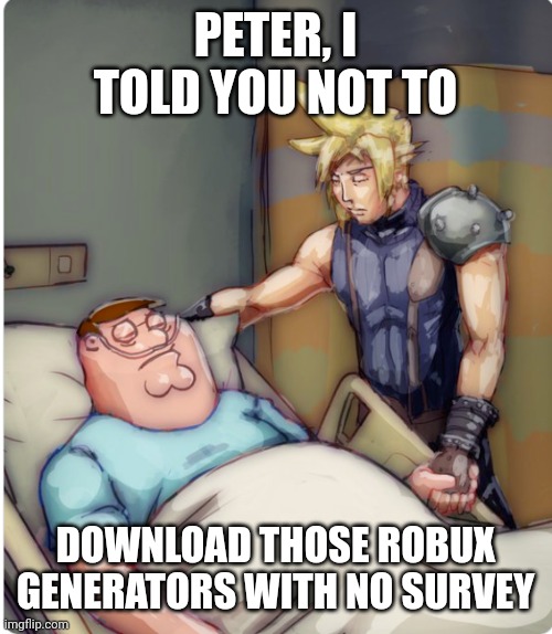PETER I TOLD YOU | PETER, I TOLD YOU NOT TO; DOWNLOAD THOSE ROBUX GENERATORS WITH NO SURVEY | image tagged in peter i told you | made w/ Imgflip meme maker