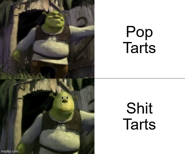 Shocked Shrek Face Swap | Pop Tarts Shit Tarts | image tagged in shocked shrek face swap | made w/ Imgflip meme maker