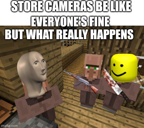 What really happens | STORE CAMERAS BE LIKE; EVERYONE'S FINE BUT WHAT REALLY HAPPENS | image tagged in minecraft villagers | made w/ Imgflip meme maker