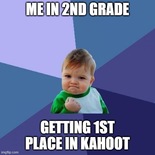 Success Kid | ME IN 2ND GRADE; GETTING 1ST PLACE IN KAHOOT | image tagged in memes,success kid,school,school meme,funny memes,kahoot | made w/ Imgflip meme maker