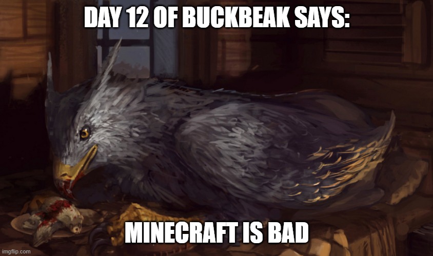 Buckbeak | DAY 12 OF BUCKBEAK SAYS:; MINECRAFT IS BAD | image tagged in buckbeak | made w/ Imgflip meme maker