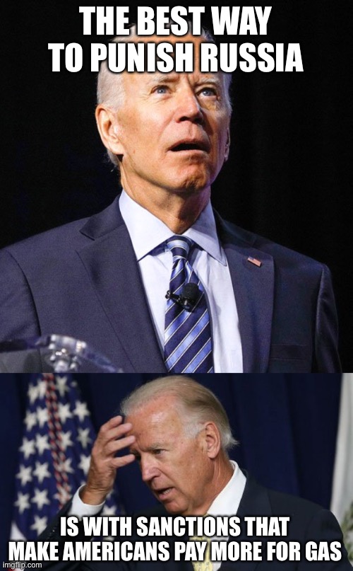 THE BEST WAY TO PUNISH RUSSIA; IS WITH SANCTIONS THAT MAKE AMERICANS PAY MORE FOR GAS | image tagged in joe biden,joe biden worries,liberal logic,gas station | made w/ Imgflip meme maker