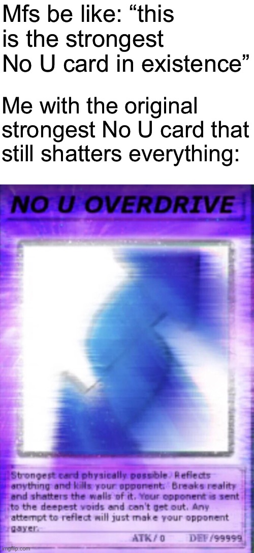 No U overdrive is the true strongest card. | Mfs be like: “this is the strongest No U card in existence”; Me with the original strongest No U card that still shatters everything: | made w/ Imgflip meme maker