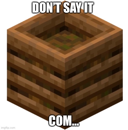 don’t say it ?? | DON’T SAY IT; COM… | image tagged in composter,dont say it | made w/ Imgflip meme maker
