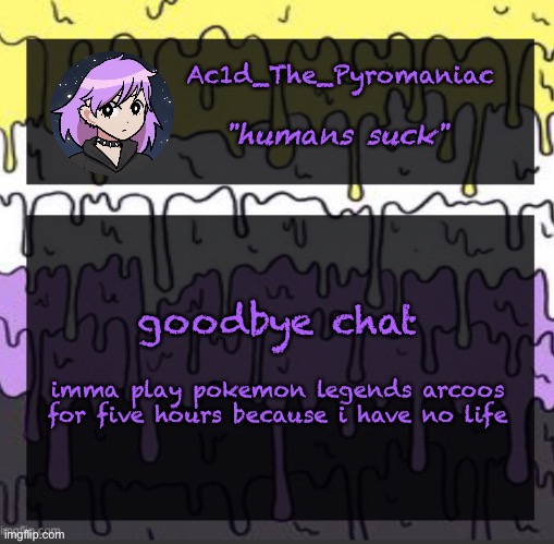 ueueueueueue | goodbye chat; imma play pokemon legends arcoos for five hours because i have no life | image tagged in ueueueueueue | made w/ Imgflip meme maker