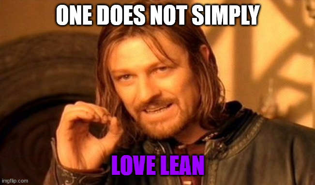 I do | ONE DOES NOT SIMPLY; LOVE LEAN | image tagged in memes,one does not simply | made w/ Imgflip meme maker