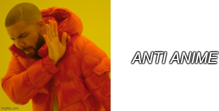 no | ANTI ANIME | image tagged in no | made w/ Imgflip meme maker