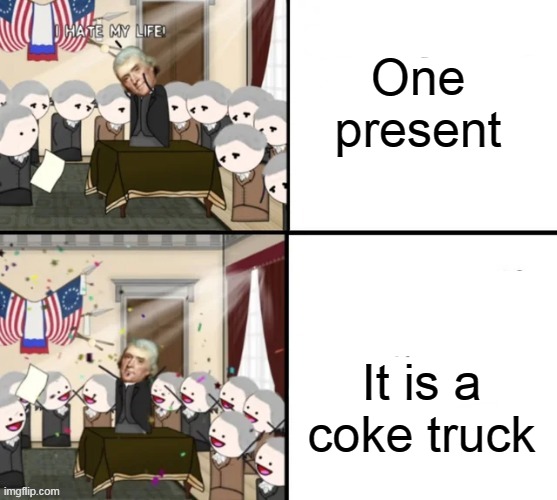 Thomas Jefferson Pig War | One present; It is a coke truck | image tagged in thomas jefferson pig war | made w/ Imgflip meme maker