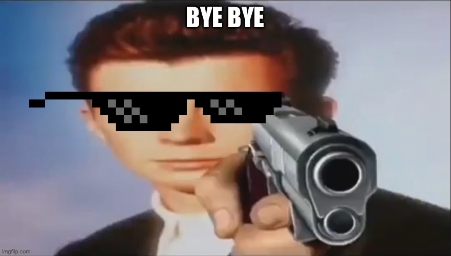 Say Goodbye | BYE BYE | image tagged in say goodbye | made w/ Imgflip meme maker