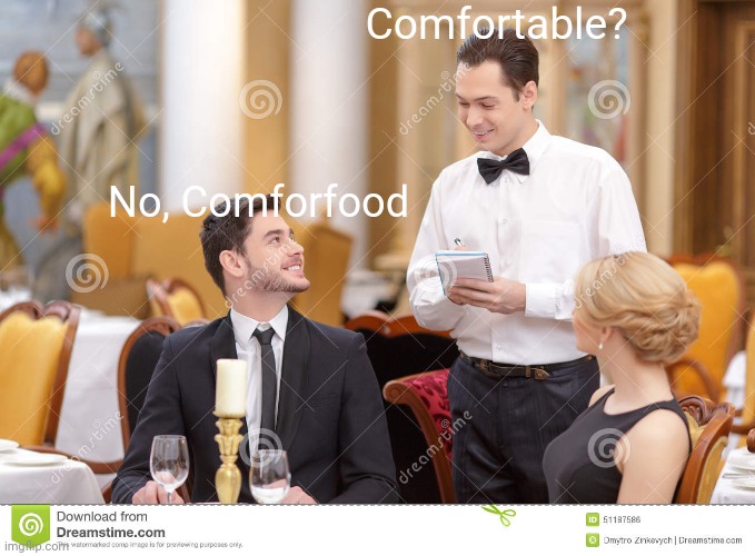 Haha funny | Comfortable? No, Comforfood | image tagged in couple in restaurant,memes | made w/ Imgflip meme maker