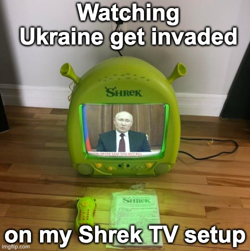 All Is Well | Watching Ukraine get invaded; on my Shrek TV setup | image tagged in memes,unfunny | made w/ Imgflip meme maker