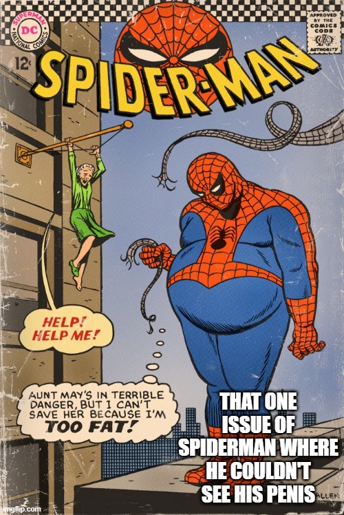Too Fat | THAT ONE ISSUE OF SPIDERMAN WHERE HE COULDN'T SEE HIS PENIS | image tagged in spiderman | made w/ Imgflip meme maker