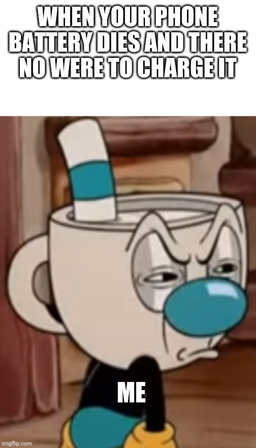 I hate it | WHEN YOUR PHONE BATTERY DIES AND THERE NO WERE TO CHARGE IT; ME | image tagged in mugman face | made w/ Imgflip meme maker