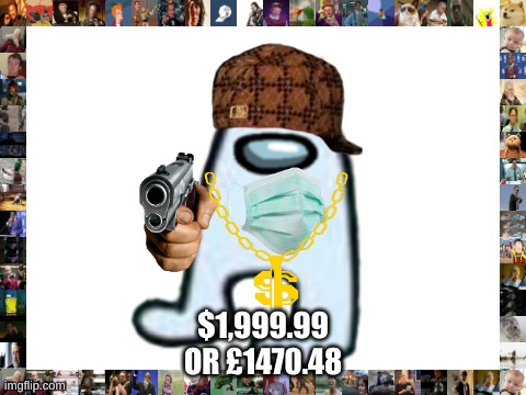 $1,999.99
OR £1470.48 | made w/ Imgflip meme maker