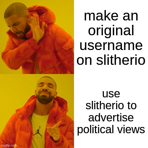Drake Hotline Bling Meme | make an original username on slitherio; use slitherio to advertise political views | image tagged in memes,drake hotline bling | made w/ Imgflip meme maker