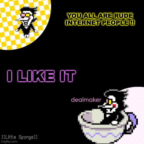 egg | YOU ALL ARE RUDE INTERNET PEOPLE !! I LIKE IT | image tagged in egg | made w/ Imgflip meme maker