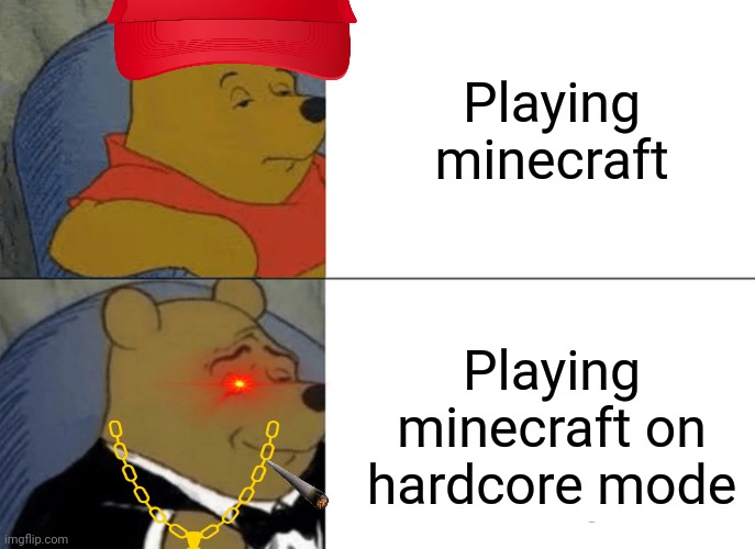 Tuxedo Winnie The Pooh | Playing minecraft; Playing minecraft on hardcore mode | image tagged in memes,tuxedo winnie the pooh | made w/ Imgflip meme maker