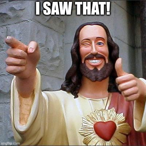 Jesus Loves You | I SAW THAT! | image tagged in memes,buddy christ | made w/ Imgflip meme maker