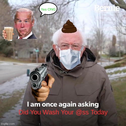 That One Kid In The Back That  Always Smells. | Yes ONG; Did You Wash Your @ss Today | image tagged in memes,bernie i am once again asking for your support | made w/ Imgflip meme maker