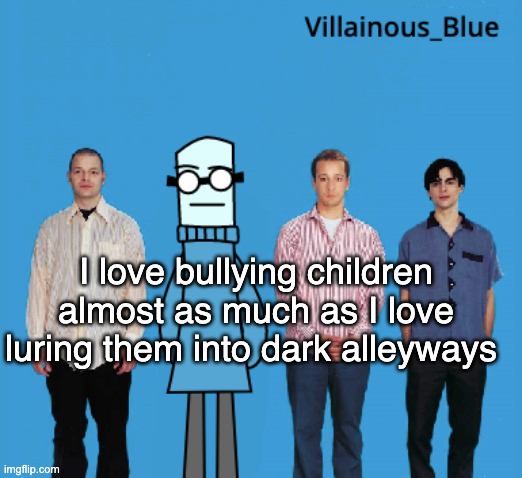 vb | I love bullying children almost as much as I love luring them into dark alleyways | image tagged in vb | made w/ Imgflip meme maker