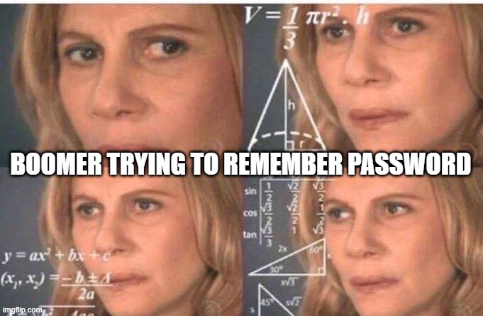 Okay, whats your password? | BOOMER TRYING TO REMEMBER PASSWORD | image tagged in math lady/confused lady | made w/ Imgflip meme maker