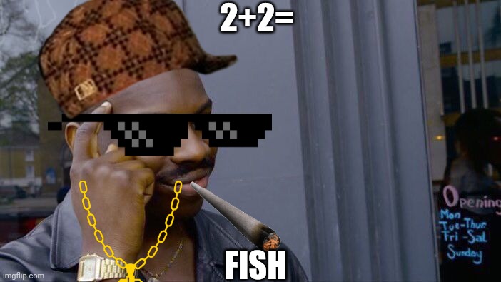 Fish? | 2+2=; FISH | image tagged in memes,roll safe think about it | made w/ Imgflip meme maker