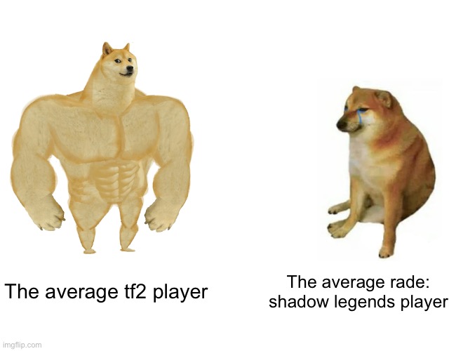 The average player | The average tf2 player; The average rade: shadow legends player | image tagged in memes,buff doge vs cheems | made w/ Imgflip meme maker