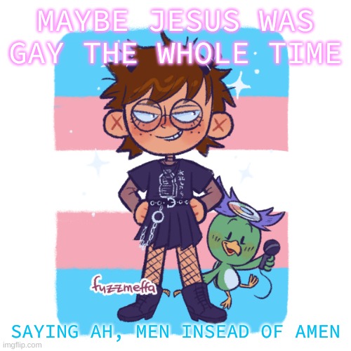b i r b | MAYBE JESUS WAS GAY THE WHOLE TIME; SAYING AH, MEN INSEAD OF AMEN | image tagged in b i r b | made w/ Imgflip meme maker