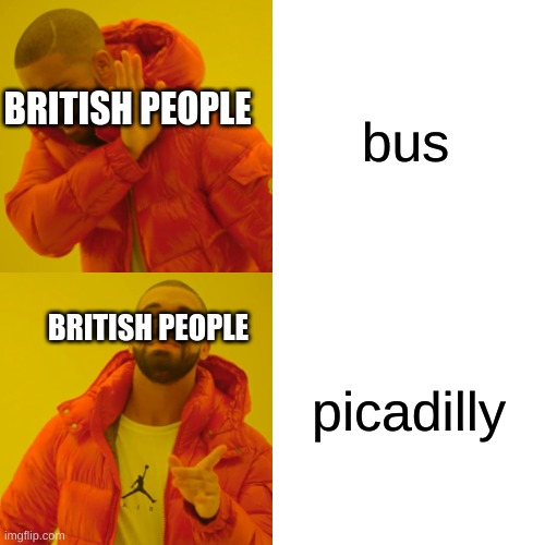 picadilly means bus | bus; BRITISH PEOPLE; picadilly; BRITISH PEOPLE | image tagged in memes,drake hotline bling | made w/ Imgflip meme maker