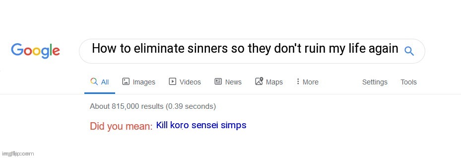 Sorta |  How to eliminate sinners so they don't ruin my life again; Kill koro sensei simps | image tagged in did you mean | made w/ Imgflip meme maker