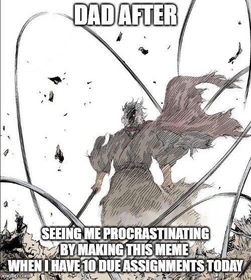 I'm currently at the hospital lol | DAD AFTER; SEEING ME PROCRASTINATING
BY MAKING THIS MEME 
WHEN I HAVE 10 DUE ASSIGNMENTS TODAY | image tagged in wait dad i can explain | made w/ Imgflip meme maker