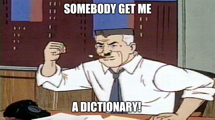 Get me pictures of spiderman | SOMEBODY GET ME A DICTIONARY! | image tagged in get me pictures of spiderman | made w/ Imgflip meme maker