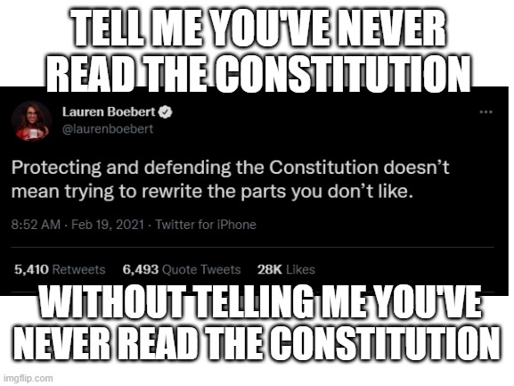Tell Me You've Never Read... | TELL ME YOU'VE NEVER READ THE CONSTITUTION; WITHOUT TELLING ME YOU'VE NEVER READ THE CONSTITUTION | image tagged in political meme,twitter,tell me you've never | made w/ Imgflip meme maker