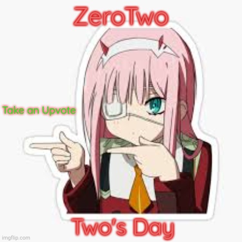 ZeroTwo Two's Day Take an Upvote | made w/ Imgflip meme maker