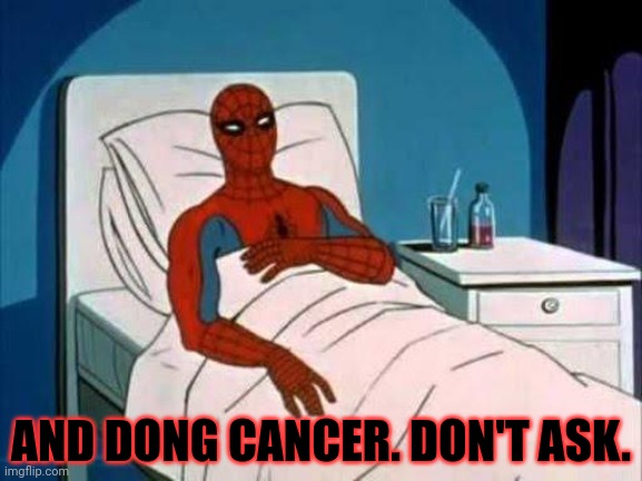 Spiderman Cancer | AND DONG CANCER. DON'T ASK. | image tagged in spiderman cancer | made w/ Imgflip meme maker