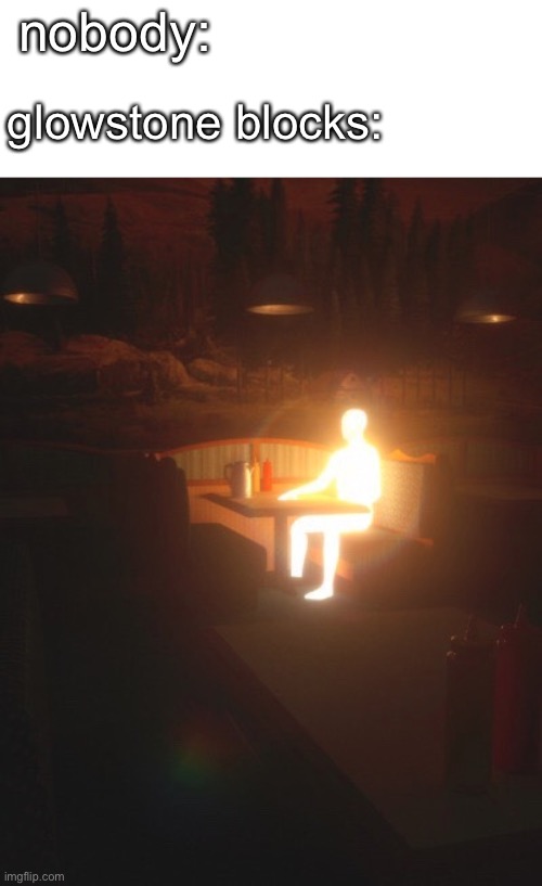 Glowing Man |  nobody:; glowstone blocks: | image tagged in glowing man | made w/ Imgflip meme maker