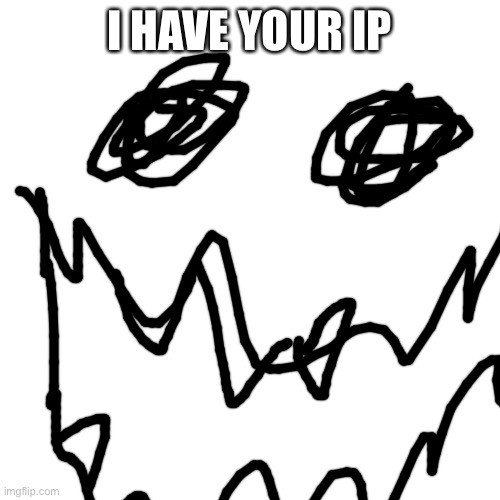 :) | I HAVE YOUR IP | image tagged in memes,blank transparent square | made w/ Imgflip meme maker